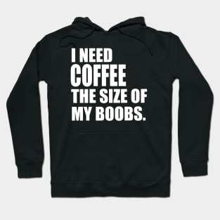 I Need Coffee The Size Of My Boobs Hoodie